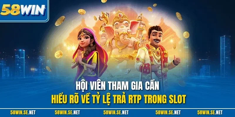 Hội viên tham gia cần hiểu rõ về tỷ lệ trả RTP trong slot