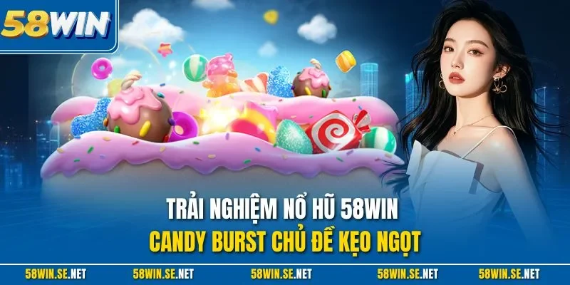 Trải nghiệm nổ hũ 58Win Candy Burst chủ đề kẹo ngọt