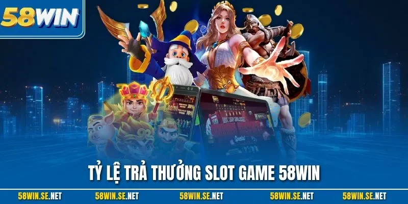 Tỷ lệ trả thưởng slot game 58Win